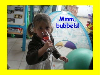 Mmm, bubbels! 