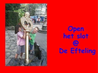 Open  het slot  @  De Efteling 