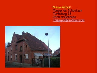 N ieuw Adres: Tanguy de Schaetzen Turfsteeg 28 2830 Willebroek [email_address] 