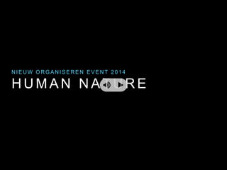 NIEUW ORGANISEREN EVENT 2 0 1 4 
HUMAN NATURE 
 