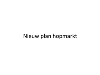 Nieuw plan hopmarkt
 