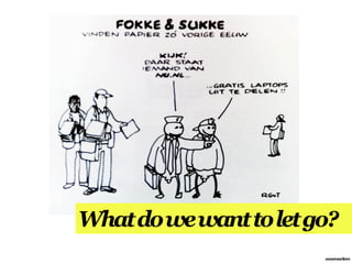 What do we want to let go?
                        annemarleen
 