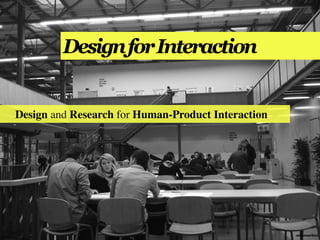 Design for Interaction


Design and Research for Human-Product Interaction




                                                    annemarleen
 