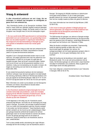 TERUGKEER            &   REÏNTEGRATIE-NUMMER                    03-december           2007                     4



                                                                    Georgië. De toegang tot officiële instanties en ziekenhuizen
Vraag & antwoord                                                    vormt geen enkel probleem. Er zijn in ieder geval geen
                                                                    gevallen bekend van mensen die geweigerd werden of waarbij
In elke nieuwsbrief publiceren we een vraag, die we                 men het hen moeilijk maakte op basis van geloof of afkomst.
ontvingen, in verband met terugkeer en reïntegratie en
geven we er een antwoord op.                                        Voor meer informatie kan men terecht bij Agit Mirzaev (+995
                                                                    32 99 87 90).
 “Een Koerdische familie uit de Georgische hoofdstad Tbilisi
heeft in maart 2006 een definitief negatief antwoord gekregen       3. De vrouw is twee jaar geleden in België getuige van
op haar asielaanvraag in België. De familie denkt nu aan een        Jehova geworden. Ze vraagt zich af of dit problemen kan
terugkeer naar Georgië maar zit met drie belangrijke vragen:        veroorzaken bij de Georgische autoriteiten of de
                                                                    Georgische bevolking.
1. De man wordt sinds 2003 operationeel en met bestraling           ‘Tot 2004 kenden de getuigen van Jehova in Georgië ernstige
behandeld voor een schwannoom, een goedaardige tumor.               moeilijkheden. Ze werden gediscrimineerd en die discriminatie
Ook voor de ziekte hepatitis C volgt hij een behandeling.           werd ook gesteund door de regering’, vertelt Beqa Mindiashvili,
Hij vraagt zich af of die behandeling in Georgië op een             een expert van het Centrum voor Tolerantie in Tbilisi.
even goede en betaalbare manier kan verder gezet
worden.                                                             ‘Maar de situatie is sindsdien erg veranderd. Tegenwoordig
                                                                    treedt de regering openlijk op tegen elke vorm van
We gingen voor deze vraag op zoek naar een antwoord bij het         discriminatie tegen de getuigen van Jehova. De
Georgische ministerie van Arbeid, Gezondheid en Sociale             vertegenwoordigers van de meest agressieve groepen zitten in
zaken en bij twee farmaceutische bedrijven.                         de gevangenis. Er is dus geen bedreiging meer van de
                                                                    overheid.’
Hepatitis C kan in Georgië behandeld worden maar is er wel
heel duur. De patiënt gaat best eerst naar het ziekenhuis voor      ‘Maar de houding van de bevolking is niet veranderd’, gaat
infectieziekten in Tbilisi om na te gaan om welk type van           Mindiashvili verder. ‘En er zijn ook soms problemen met de
hepatitis het gaat. Daar zal hij een voorschrift krijgen. Nadien    media. Het feit dat je getuige van Jehova bent, zorgt misschien
richt hij zich tot een van de farmaceutische bedrijven om er        niet altijd of rechtstreeks voor problemen. Maar je geloof ook
interferon, nodig voor de bestrijding van de ziekte, te kopen. Ze   verkondigen wordt niet altijd getolereerd.’
krijgen er ook korting voor een test en de analyse van het
bloed (GEL 500).                                                    Voor meer uitleg kan u terecht bij het Centrum voor Tolerantie
                                                                    in Georgië (+995 32 92 24 78).
Er zijn enkele farmaceutische bedrijven die het medicijnen
interferon verkopen maar dat kost veel geld en de staat betaalt
het niet terug. Bij Roche (+995 32 37 99 20) kost interferon 215                                  Annelieke Carlier / Sven Massart
euro per injectie en bij Schering Plough (+995 32 91 47 14 of 8
93 25 97 53) ligt dat tussen de 128 en de 212 euro per injectie.

Meer informatie is te vinden op de website van het Georgische
ministerie van Arbeid, Gezondheid en Sociale Zaken:
www.mohlsa.ge/programs.php

2. Hun Koerdisch Jezidische origine bezorgde hen in het
verleden behoorlijk wat problemen, zoals een moeilijke
toegang tot de officiële instanties of ziekenhuizen. Zal dit
bij hun terugkeer nog steeds het geval zijn, of is de
situatie op dat vlak verbeterd?

‘In het algemeen is het veilig voor de Koerdische Jezidi’,
antwoordt Agit Mirzaev, het hoofd van de Vereniging van jonge
Jezidi in Georgië. ‘Ze worden niet vervolgd of gediscrimineerd.’
Toch is er reden toch bezorgdheid zoals een recente misdaad
in het zuiden van het land aantoont. ‘Twee Koerdische Jezidi
werden verdacht van de moord op een veiligheidsagent. Maar
een getuige beweerde achteraf dat hij tijdens het verhoor
gedwongen werd om de twee Koerden te noemen als daders.
En toen de getuige gevraagd werd om de daders te
herkennen, kreeg hij enkel foto’s van Koerdische Jezidi te
zien’, vertelt Mirzaev.

Toch is deze praktijk eerder uitzondering dan regel. Mirzaev
bevestigt dat het niet onveilig is voor de Koerdische Jezidi in
 