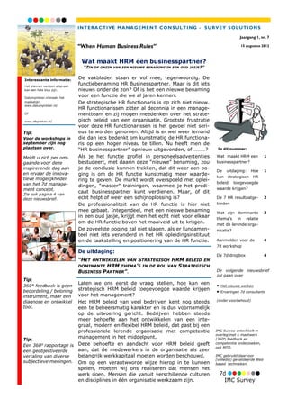 
                               I N T E R A C T I V E M A N A GE M E N T C ON S UL T I N G - S U R V E Y S OL U T I ON S

                                                                                                               Jaargang 1, nr. 7

                               “When Human Business Rules”                                                      15 augustus 2012



                                Wat maakt HRM een businesspartner?
                                 “ZIN   OF ONZIN VAN EEN NIEUWE BENAMING IN EEN OUD JASJE?”



Interessante informatie:
                               De vakbladen staan er vol mee, tegenwoordig. De
Het plannen van een afspraak
                               functiebenaming HR Businesspartner. Maar is dit iets
kan een hele klus zijn.        nieuws onder de zon? Of is het een nieuwe benaming
Datumprikker.nl maakt het
                               voor een functie die we al jaren kennen.
makkelijk!                     De strategische HR functionaris is op zich niet nieuw.
www.datumprikker.nl/
                               HR functionarissen zitten al decennia in een manage-
OF                             mentteam en zij mogen meedenken over het strate-
www.afspreken.nl/              gisch beleid van een organisatie. Grootste frustratie
                               voor deze HR functionarissen is het gevoel niet seri-
Tip:                           eus te worden genomen. Altijd is er wel weer iemand
Voor de workshops in           die dan iets bedenkt om kunstmatig de HR functiona-
september zijn nog             ris op een hoger niveau te tillen. Nu heeft men de
plaatsen over.                 “HR businesspartner” opnieuw uitgevonden, of ………?                  In dit nummer:

Meldt u zich per om-           Als je het functie profiel in personeelsadvertenties              Wat maakt HRM een             1
gaande voor deze               bestudeert, met daarin deze “nieuwe” benaming, zou                businesspartner?
inspirerende dag aan           je de conclusie kunnen trekken, dat dit weer een po-
                                                                                                 De     uitdaging:    Hoe      1
en ervaar de innova-           ging is om de HR functie kunstmatig meer waarde-
                                                                                                 kan strategisch HR
tieve mogelijkheden            ring te geven. De markt wordt overspoeld met oplei-
van het 7d manage-                                                                               beleid     toegevoegde
                               dingen, “master” trainingen, waarmee je het predi-
ment concept.                                                                                    waarde krijgen?
Zie ook pagina 4 van
                               caat businesspartner kunt verdienen. Maar, of dit
deze nieuwsbrief.              echt helpt of weer een schijnoplossing is?                        De 7 HR resultaatge-          2
                               De professionaliteit van de HR functie is hier niet               bieden
                               mee gebaat. Integendeel, met een nieuwe benaming                  Wat zijn dominante            3
                               in een oud jasje, krijgt men het echt niet voor elkaar            thema’s      in   relatie
                               om de HR functie boven het maaiveld uit te krijgen.               met de lerende orga-
                               De zoveelste poging zal niet slagen, als er fundamen-             nisatie?
                               teel niet iets veranderd in het HR opleidingsinstituut
                               en de taakstelling en positionering van de HR functie.            Aanmelden voor de             4
                                                                                                 7d workshop
                               De uitdaging:
                                                                                                 De 7d dropbox                 4
                               “HET ONTWIKKELEN VAN STRATEGISCH HRM BELEID EN
                               DOMINANTE HRM THEMA’S IN DE ROL VAN STRATEGISCH
                               BUSINESS PARTNER”.                                                De volgende nieuwsbrief
                                                                                                 zal gaan over
Tip:
                       Laten we ons eerst de vraag stellen, hoe kan een                          
360° feedback is geen                                                                                Het nieuwe werken
beoordeling / beloning strategisch HRM beleid toegevoegde waarde krijgen                            Ervaringen 7d consultants
instrument, maar een   voor het management?
                                                                                                 (onder voorbehoud)
diagnose en ontwikkel  Het HRM beleid van veel bedrijven kent nog steeds
tool.                  een te beheersmatig karakter en is dus voornamelijk
                       op de uitvoering gericht. Bedrijven hebben steeds
                       meer behoefte aan het ontwikkelen van een inte-
                       graal, modern en flexibel HRM beleid, dat past bij een
                       professionele lerende organisatie met competentie                         IMC Survey ontwikkelt in
                                                                                                 overleg met u maatwerk
Tip:
                       management in het middelpunt.                                             (360⁰) feedback en
Een 360⁰ rapportage is Deze behoefte en aandacht voor HRM beleid geeft
                                                                                                 competentie onderzoeken,
                                                                                                 ook MTO.
een geobjectiveerde    aan, dat de medewerkers in de organisatie als zeer
vertaling van diverse  belangrijk werkkapitaal moeten worden beschouwd.                          IMC gebruikt daarvoor
                                                                                                 (volledig) gevalideerde Web
subjectieve meningen. Om op een verantwoorde wijze hierop in te kunnen                           based technieken.
                       spelen, moeten wij ons realiseren dat mensen het
                       werk doen. Mensen die vanuit verschillende culturen
                       en disciplines in één organisatie werkzaam zijn.
 