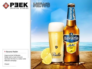 `` Bavaria Radler
Huge summer hit Bavaria
Radler (with a twist of lemon)
has been the hero in a nation wide
billboard campaign.
Cheers!
 