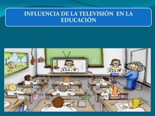 INFLUENCIA DE LA TELEVISIÓN EN LA
EDUCACIÓN

 