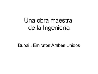 Una obra maestra  de la Ingeniería Dubai , Emiratos Arabes Unidos 