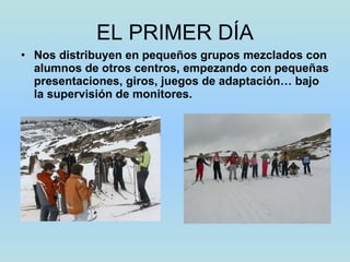 EL PRIMER DÍA Nos distribuyen en pequeños grupos mezclados con alumnos de otros centros, empezando con pequeñas presentaciones, giros, juegos de adaptación… bajo la supervisión de monitores. 