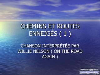 CHEMINS ET ROUTES ENNEIGÉS ( 1 ) CHANSON INTERPRÉTÉE PAR WILLIE NELSON ( ON THE ROAD AGAIN ) 