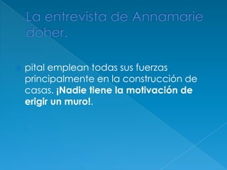 La entrevista de Annamariedoher.pital emplean todas sus fuerzas principalmente en la construcción de casas. ¡Nadie tiene la motivación de erigir un muro!.