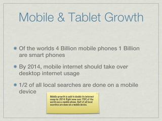 Mobile & Tablet Growth

Of the worlds 4 Billion mobile phones 1 Billion
are smart phones

By 2014, mobile internet should ...
