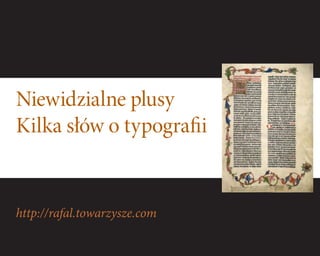 Niewidzialne plusy
Kilka słów o typografii


http://rafal.towarzysze.com
 