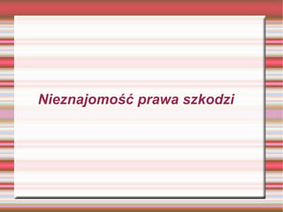 Nieznajomość prawa szkodzi
 