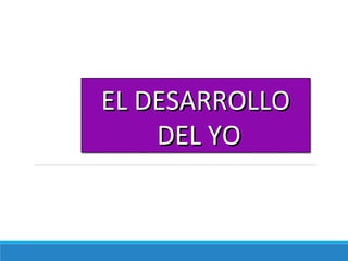 EL DESARROLLOEL DESARROLLO
DEL YODEL YO
 