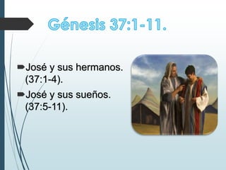 José y sus hermanos.
(37:1-4).
José y sus sueños.
(37:5-11).
 