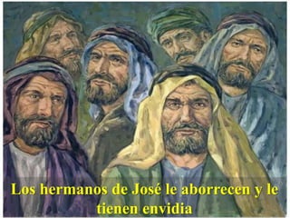 Los hermanos de José le aborrecen y le
tienen envidia
 