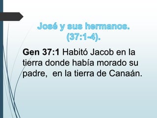 Gen 37:1 Habitó Jacob en la
tierra donde había morado su
padre, en la tierra de Canaán.
 