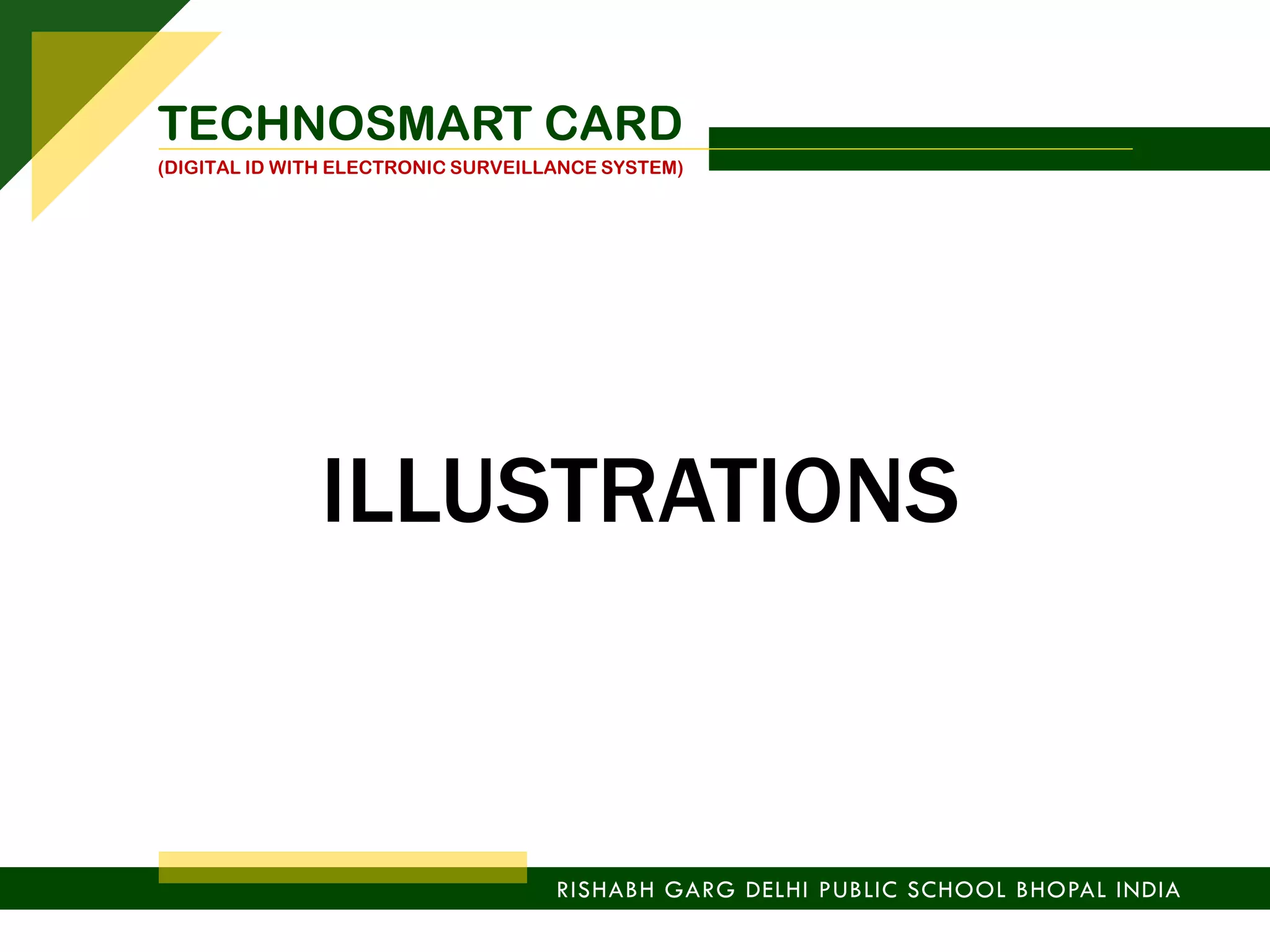 ILLUSTRATIONS
TECHNOSMART CARD
(DIGITAL ID WITH ELECTRONIC SURVEILLANCE SYSTEM)
RISHABH GARG DELHI PUBLIC SCHOOL BHOPAL INDIA
 