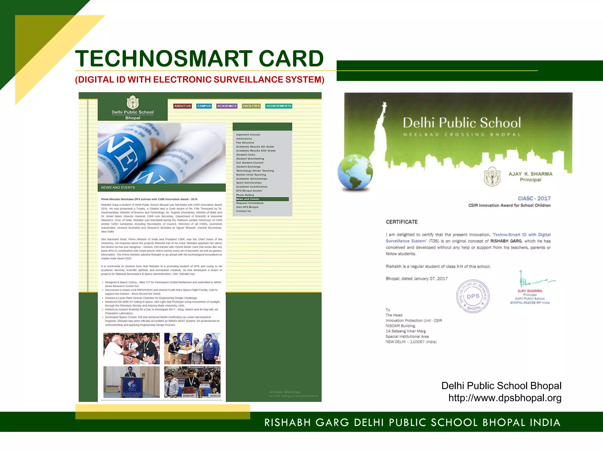 RISHABH GARG DELHI PUBLIC SCHOOL BHOPAL INDIA
TECHNOSMART CARD
(DIGITAL ID WITH ELECTRONIC SURVEILLANCE SYSTEM)
Delhi Public School Bhopal
http://www.dpsbhopal.org
 