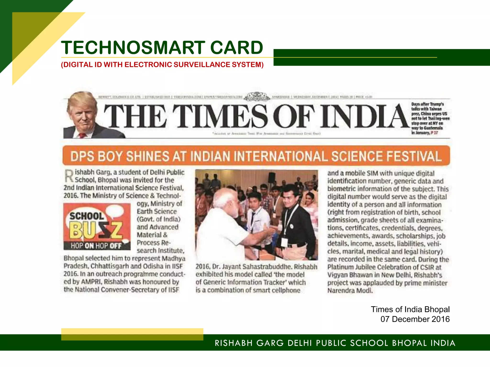 RISHABH GARG DELHI PUBLIC SCHOOL BHOPAL INDIA
TECHNOSMART CARD
(DIGITAL ID WITH ELECTRONIC SURVEILLANCE SYSTEM)
Times of India Bhopal
07 December 2016
 