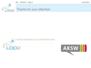 BIS – 2013/04/15 – Page 33 http://lod2.eu
Thanks for your attention
 