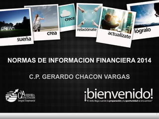 NORMAS DE INFORMACION FINANCIERA 2014 
C.P. GERARDO CHACON VARGAS 
1 
 