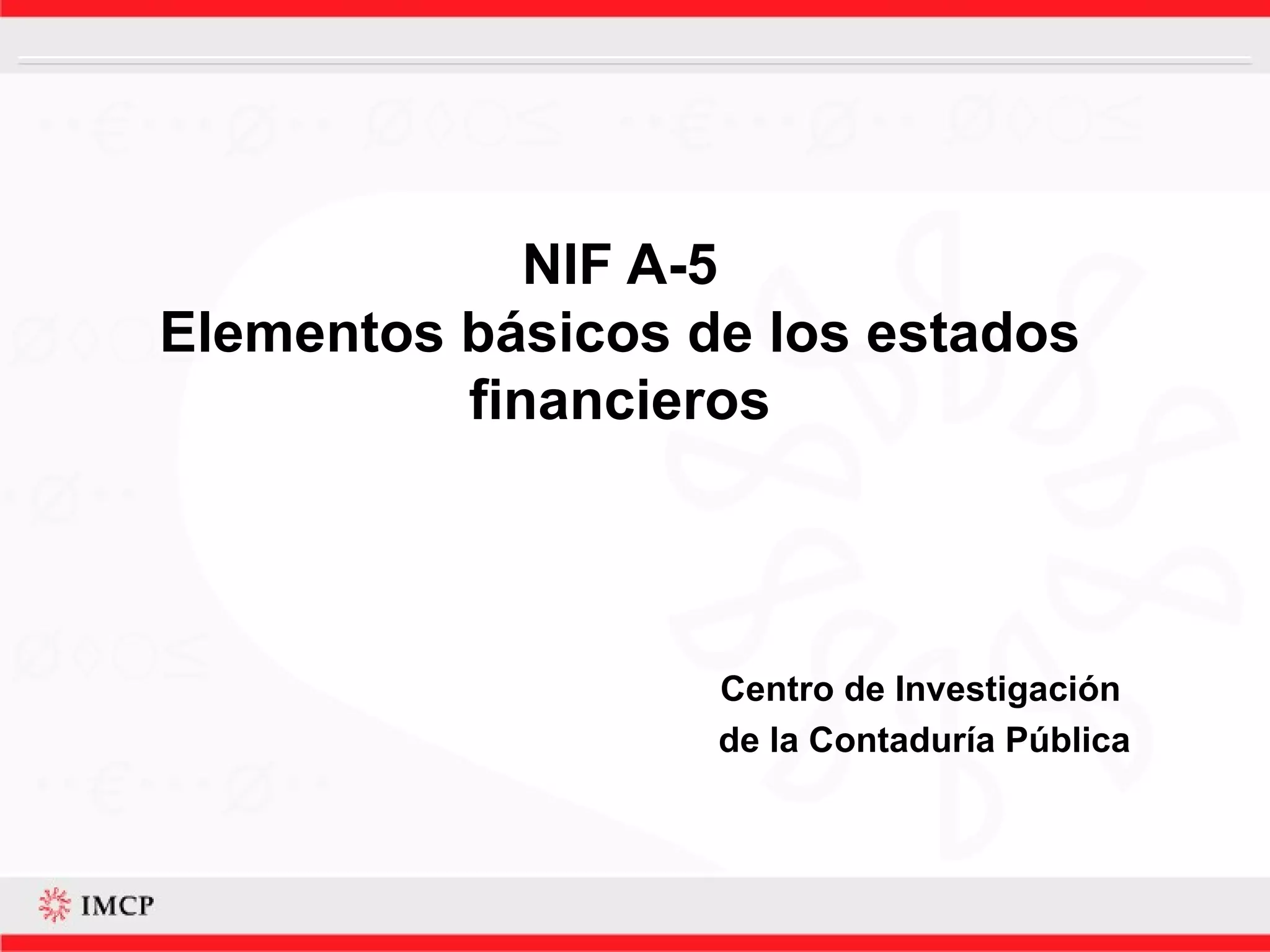 NIF A-5 Elementos básicos de los estados financieros Centro de Investigación  de la Contaduría Pública 