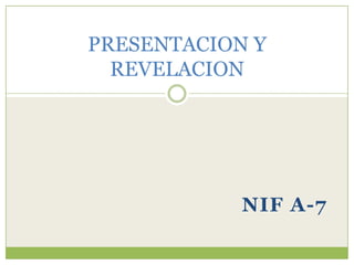 PRESENTACION Y
  REVELACION




            NIF A-7
 