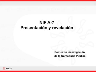 NIF A-7 Presentación y revelación Centro de Investigación  de la Contaduría Pública 