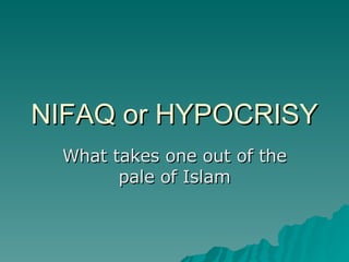 NIFAQ or HYPOCRISY What takes one out of the pale of Islam 