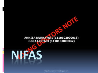NIFAS
ANNISA NURHAYATI (1110103000018)
JULIA LESTARI (1110103000042)
http://youngdoctorsnote.blogspot.com
 