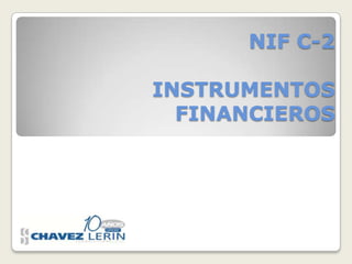 NIF C-2
INSTRUMENTOS
FINANCIEROS

 