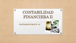 CONTABILIDAD
FINANCIERA II
CONTADOR PUBLICO ¨01¨
 