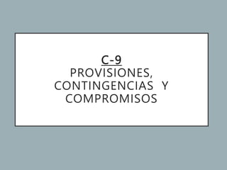 C-9
PROVISIONES,
CONTINGENCIAS Y
COMPROMISOS
 