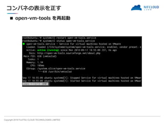 Copyright 2018 FUJITSU CLOUD TECHNOLOGIES LIMITED
コンパネの表示を正す
■ open-vm-tools を再起動
 