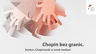 Chopin bez granic.
Konkurs Chopinowski w social mediach
 