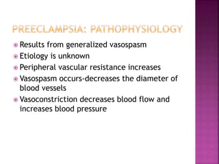  Results from generalized vasospasm
 Etiology is unknown
 Peripheral vascular resistance increases
 Vasospasm occurs-decreases the diameter of
blood vessels
 Vasoconstriction decreases blood flow and
increases blood pressure
 