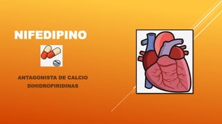 NIFEDIPINO
ANTAGONISTA DE CALCIO
DIHIDROPIRIDINAS
 
