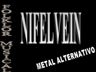 NIFELVEIN METAL ALTERNATIVO FOLKLOR MUSICAL 