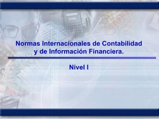 Normas Internacionales de Contabilidad y de Información Financiera. Nivel I 