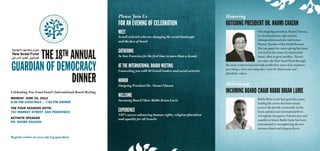 Please Join Us                                                Honoring
                                                            for an evening of celebration                                 outgoing president Dr. Naomi Chazan
                                                            MEET                                                                                    Our outgoing president, Naomi Chazan,
                                                            Israeli activists who are changing the social landscape                                 is a leading human right activist,
                                                            and the face of Israel                                                                  distinguished academic and former
                                                                                                                                                    Deputy Speaker of the Israeli Knesset.
                                                                                                                                                    She has spent her career giving her heart

                    THE 18TH ANNUAL                         Gathering
                                                            In San Francisco for the first time in more than a decade
                                                                                                                                                    and soul to the cause of a democratic
                                                                                                                                                    Israel, often at great sacrifice. Naomi


GUARDIAN OF DEMOCRACY
                                                                                                                                                    has taken the New Israel Fund through
                                                            At the International Board Meeting                            the most controversial and high profile four years of its existence,
                                                                                                                          providing a clear and outspoken voice for democratic and
                                                            Connecting you with 80 Israeli leaders and social activists

               DINNER
                                                                                                                          pluralistic values.

                                                            Honor
                                                            Outgoing President Dr. Naomi Chazan                           Welcoming
Celebrating New Israel Fund’s International Board Meeting                                                                 incoming Board chair Rabbi Brian Lurie
Monday, June 25, 2012
                                                            Welcome
                                                            Incoming Board Chair Rabbi Brian Lurie                                                  Rabbi Brian Lurie has spent his career
6:00 pm cocktails / 7:00 pm dinner                                                                                                                  leading the causes that have meant
The Four Seasons Hotel                                                                                                                              most to the Jewish community on the
757 Market street, san francisco                            Experience                                                                              local, national and international level.
                                                            NIF’s success advancing human rights, religious pluralism                               A longtime champion of democracy and
keynote speaker                                             and equality for all Israelis                                                           equality in Israel, Rabbi Lurie has been
Dr. Naomi chazAn
                                                                                                                                                    instrumental in strengthening the ties
                                                                                                                                                    between Israel and diaspora Jewry.

Register online at www.nif.org/guardian
 