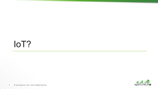 7	 ©	Hortonworks	Inc.	2011	–	2016.	All	Rights	Reserved	
IoT?
 