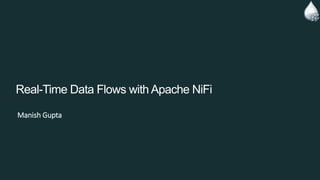 Real-Time Data Flows
withApache NiFi
June 2016
Manish Gupta
 