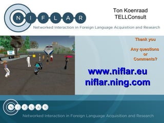 Thank you Any questions  or Comments? Ton Koenraad TELLConsult www.niflar.eu niflar.ning.com 