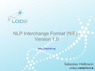 NLP Interchange Format (NIF) - Version 1.0 http://nlp2rdf.org ,[object Object],[object Object],[object Object],[object Object],[object Object]