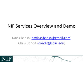 NIF Services Overview and Demo
Davis Banks (davis.e.banks@gmail.com)
Chris Condit (condit@sdsc.edu)
 