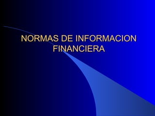 NORMAS DE INFORMACIONNORMAS DE INFORMACION
FINANCIERAFINANCIERA
 