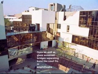Open as well as
glass screened
bridges separating
kund like court fro
m
amphitheatre
 