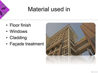 Material used in
• Floor finish
• Windows
• Cladding
• Façade treatment
 